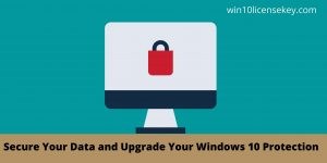 How To Secure Your Data and Upgrade Your Windows 10 Protection